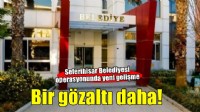 Seferihisar Belediyesi operasyonunda yeni gözaltı!