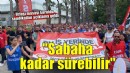 Sendikadan yeni açıklama... 'Sabaha kadar sürebilir'