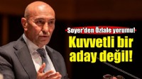 Soyer'den Özlale yorumu: Kuvvetli bir aday değil!