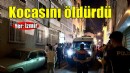 Tartıştığı kocasını tabanca ile öldürdü