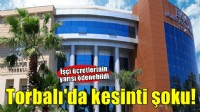 Torbalı'da kesinti şoku... İşçi ücretlerinin yarısı ödenebildi!