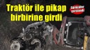 Traktör ile pikap birbirine girdi: Sürücüler yaralandı