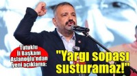 Tutuklu İl Başkanı Aslanoğlu: Bizi yargı sopası susturamaz!