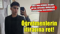 Utku'nun hayatını kaybettiği olayda öğretmenlerin itirazları reddedildi