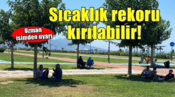 Uzman isimden uyarı... 'Sıcaklık rekorları kırılabilir'