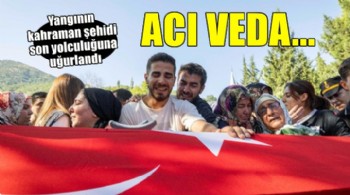 Yangının kahraman şehidi son yolculuğuna uğurlandı