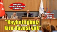 Yıldır'dan mecliste 'Uzundere' açıklaması: 'Belediyemizin kaybettiği kira davası yok